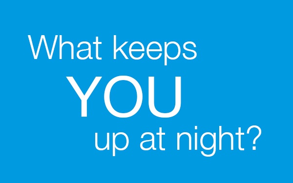 What keeps you up at night?